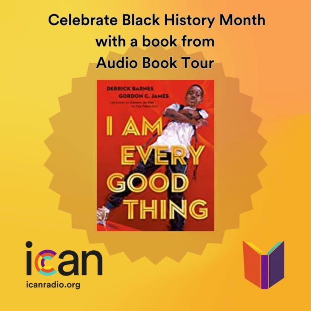 Celebrate Black History Month with ICAN Radio with some books written by Black authors. Check out this blog written about today's book: I Am Every Good Thing by Derrick Barnes and Illustrated by Gordon C. James https://icanradio.org/blog/i-am-every-good-thing/