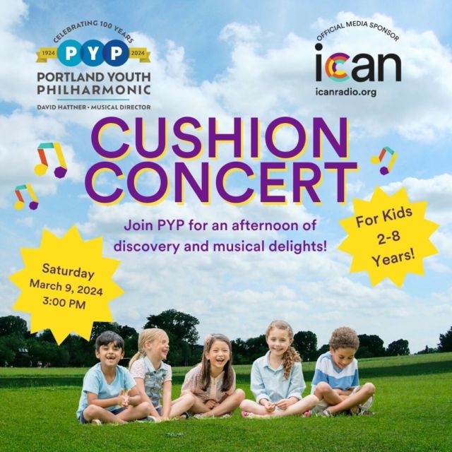 ICAN is proud to be returning as the Official Media Sponsor of the Portland Youth Philharmonic’s Cushion Concert! 

We are thrilled to invite YOU to PYP’s 2024 Cushion Concert! Join us at the Oaks Park Dance Pavilion on Saturday, March 9th, at 3 p.m. for an afternoon of fun! 

If you arrive between 2:00 - 3:00 PM you can say hello to the ICAN team and stop by the instrument petting zoo, hosted by Kennedy Violins! Be sure to bring your own cushion to sit on to enjoy the music. Check out the link in the bio!