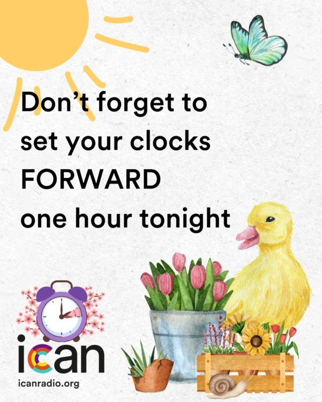 Tonight, we SPRING FORWARD!

Don't forget to set those clocks forward one hour before you go to bed.

Let ICAN help you wake up well by tuning into icanradio.org first thing in the morning.